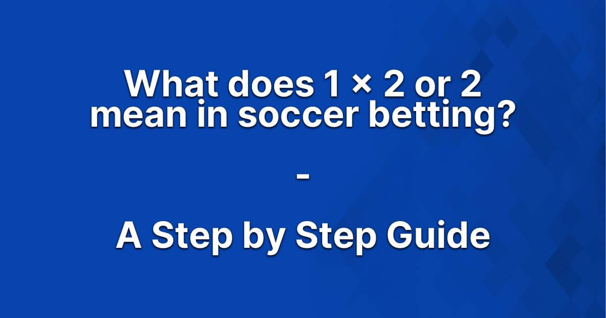 What does 1 x 2 or 2 mean in soccer betting?